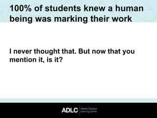 100% of students knew a human
being was marking their work
I never thought that. But now that you
mention it, is it?
 