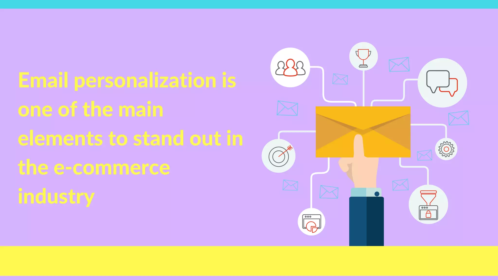 Email personalization is
one of the main
elements to stand out in
the e-commerce
industry
 