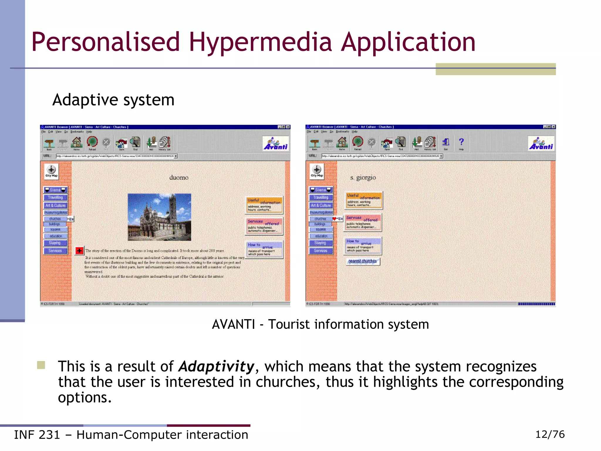 Adaptive system  This is a result of  Adaptivity , which means that the system recognizes that the user is interested in churches, thus it highlights the corresponding options.  AVANTI - Tourist information system Personalised Hypermedia Application 