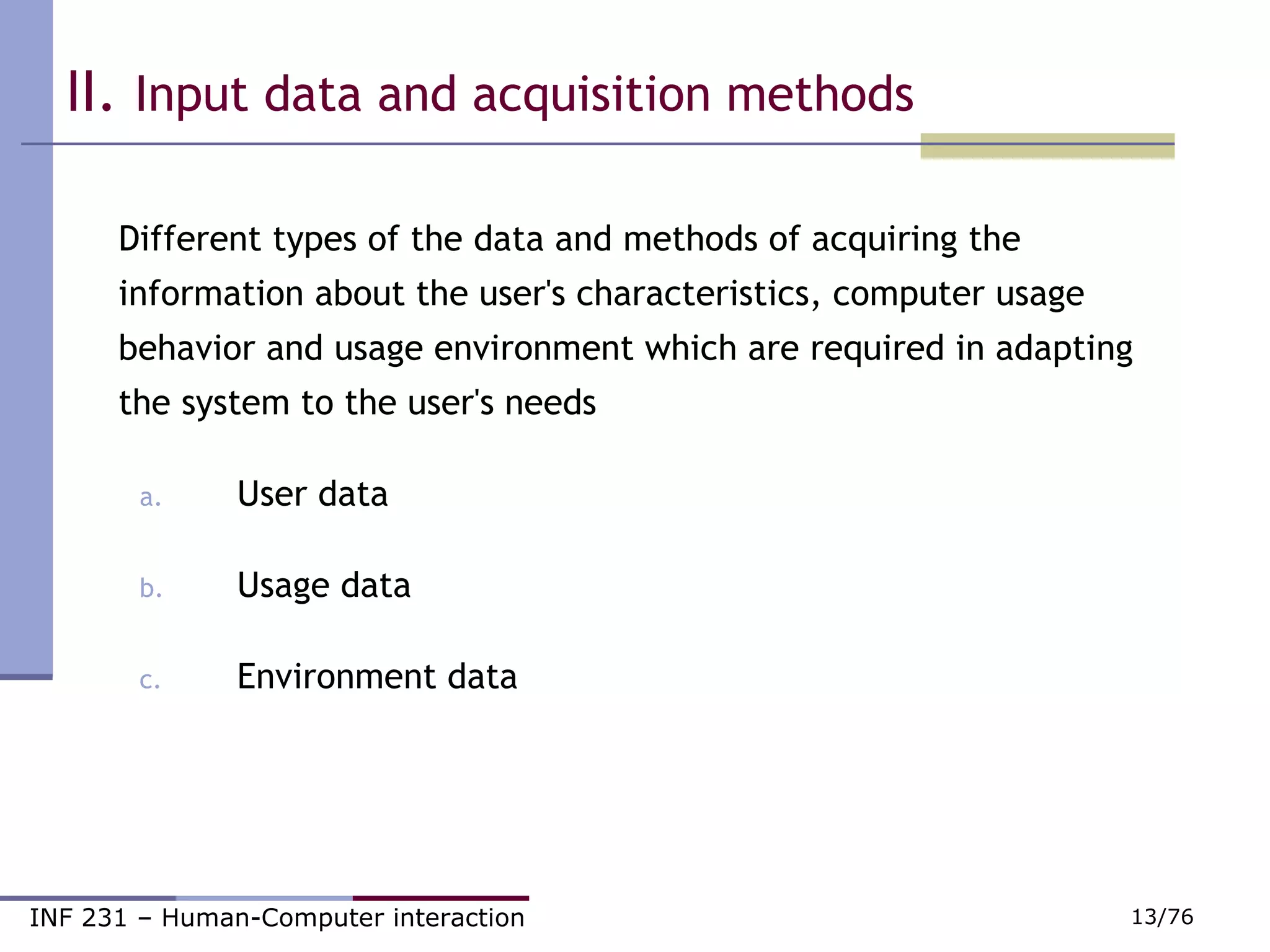 II.  Input data and acquisition methods Different types of the data and methods of acquiring the information about the user's characteristics, computer usage behavior and usage environment which are required in adapting the system to the user's needs User data Usage data Environment data 