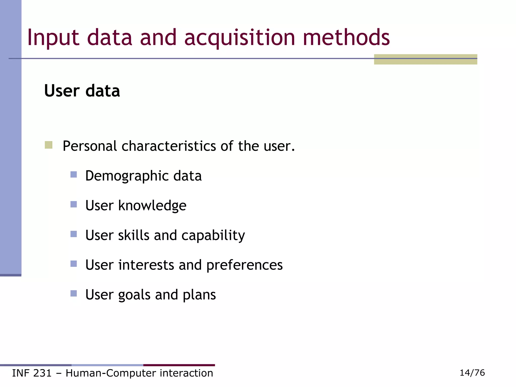 Input data and acquisition methods  User data Personal characteristics of the user. Demographic data User knowledge User skills and capability User interests and preferences User goals and plans 