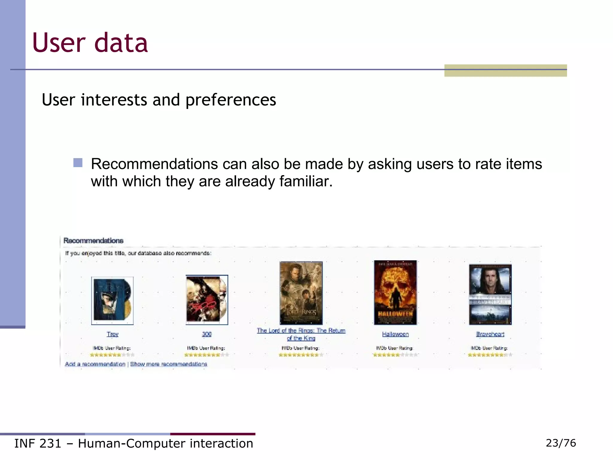 User interests and preferences Recommendations can also be made by asking users to rate items  with which they are already familiar. User data  
