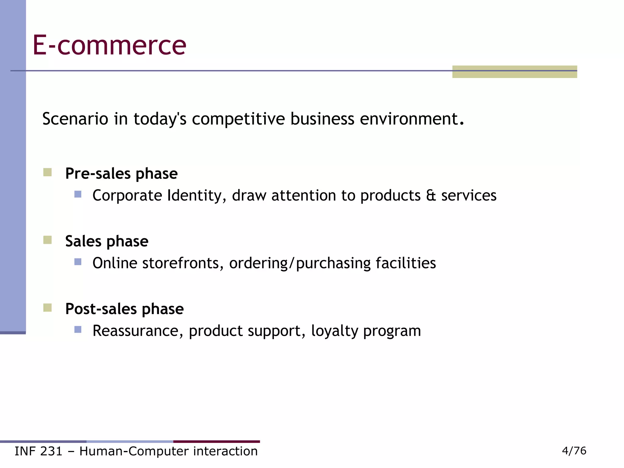 E-commerce Scenario in today's competitive business environment . Pre-sales phase Corporate Identity, draw attention to products & services Sales phase Online storefronts, ordering/purchasing facilities Post-sales phase Reassurance, product support, loyalty program 