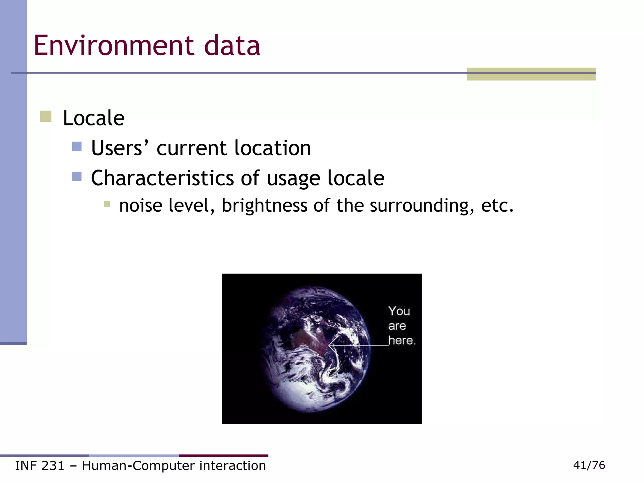 Environment data Locale Users’ current location Characteristics of usage locale noise level, brightness of the surrounding, etc. 