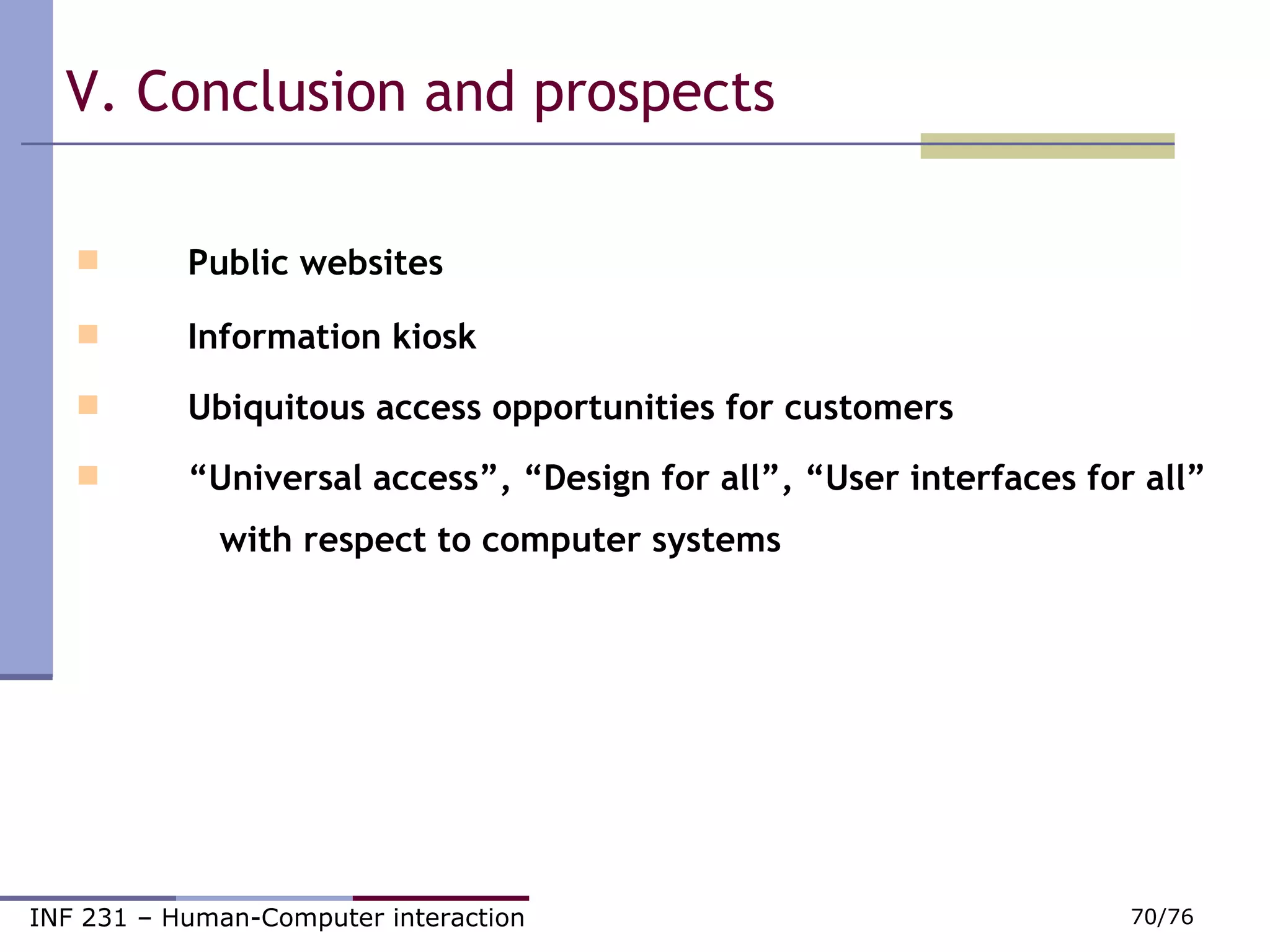V. Conclusion and prospects Public websites Information kiosk Ubiquitous access opportunities for customers “ Universal access”, “Design for all”, “User interfaces for all”     with respect to computer systems  