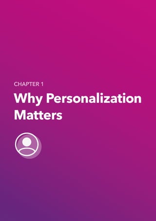 6
Why Personalization
Matters
CHAPTER 1
 