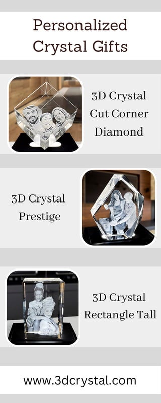 Personalized
Crystal Gifts
www.3dcrystal.com
3D Crystal
Cut Corner
Diamond
3D Crystal
Prestige
3D Crystal
Rectangle Tall
 