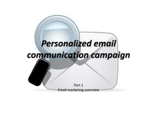 Personalized email communication campaign Part 1 Email marketing overview 