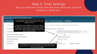 Step 3: Timer Settings
Here you determine exactly when the email will be sent, and what
limitations it should have.
 