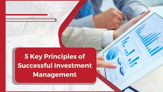 5 Key Principles of
Successful Investment
Management
 