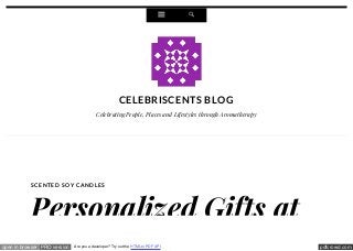CELEBRISCENT S BLOG 
Celebrating People, Places and Lifestyles through Aromatherapy 
S CEN TED S OY CAN DLES 
Personalized Gifts at 
open in browser PRO version Are you a developer? Try out the HTML to PDF API pdfcrowd.com 
 