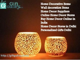 http://giftgulley.com/
Home Decorative Items
Wall decoration Items
Home Decor Suppliers
Online Home Decor Stores
Buy Home Decor Online in
India
Home Decor Stores in Delhi
Personalized Gifts Delhi
 