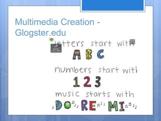Multimedia Creation -
Glogster.edu
 