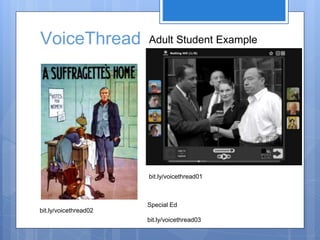 VoiceThread Adult Student Example
bit.ly/voicethread01
bit.ly/voicethread02
Special Ed
bit.ly/voicethread03
 