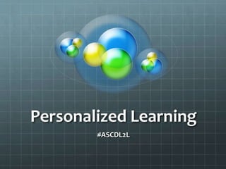 Personalized Learning 
#ASCDL2L 
 