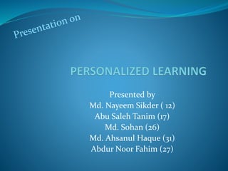 Presented by
Md. Nayeem Sikder ( 12)
Abu Saleh Tanim (17)
Md. Sohan (26)
Md. Ahsanul Haque (31)
Abdur Noor Fahim (27)
 