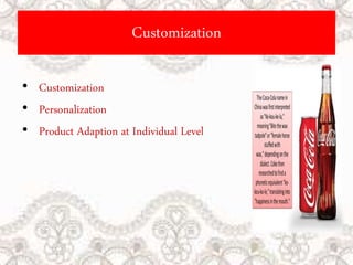 Customization
• Customization
• Personalization
• Product Adaption at Individual Level
 