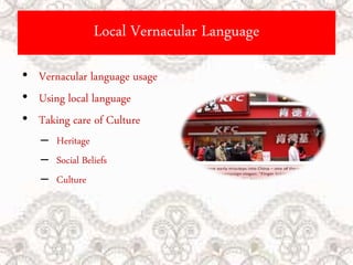 Local Vernacular Language
• Vernacular language usage
• Using local language
• Taking care of Culture
– Heritage
– Social Beliefs
– Culture
 