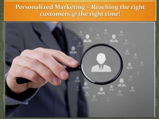 Personalized Marketing – Reaching the right
customers @ the right time!
 