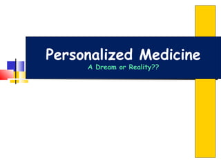 Personalized Medicine
A Dream or Reality??
 