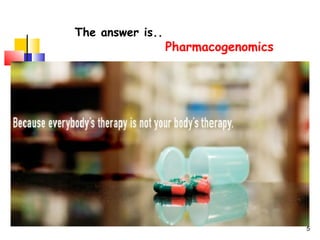 The answer is..
Pharmacogenomics
5
 