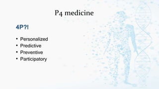 P4 medicine
4P?!
• Personalized
• Predictive
• Preventive
• Participatory
 