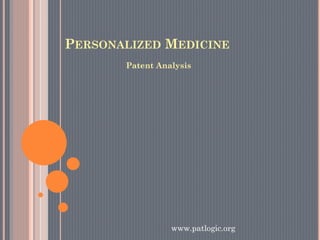 PERSONALIZED MEDICINE
Patent Analysis
www.patlogic.org
 