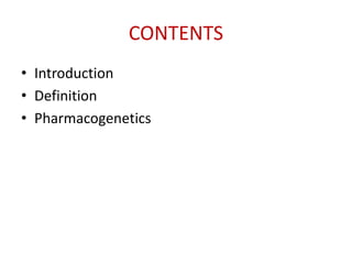 CONTENTS
• Introduction
• Definition
• Pharmacogenetics
 