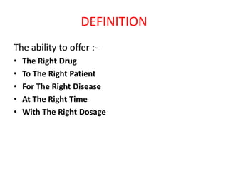 DEFINITION
The ability to offer :-
• The Right Drug
• To The Right Patient
• For The Right Disease
• At The Right Time
• With The Right Dosage
 