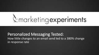 Personalized Messaging Tested:
How little changes to an email send led to a 380% change
in response rate
 