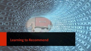 14 
Learning to Recommend 
 