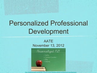 Personalized Professional
     Development
                      AATE
                 November 13, 2012




     http://matthewweld.wordpress.com/2012/04/19/personalized-professional-development/
 