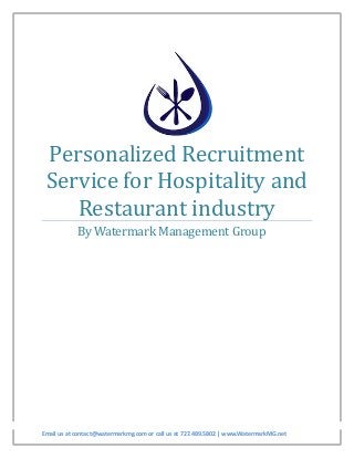 Personalized Recruitment
Service for Hospitality and
Restaurant industry
By Watermark Management Group
Email us at contact@watermarkmg.com or call us at 727.489.5802 | www.WatermarkMG.net
 