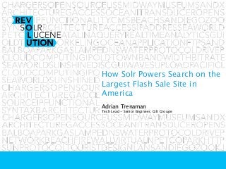 How Solr Powers Search on the
Largest Flash Sale Site in
America
Adrian Trenaman
Tech Lead - Senior Engineer, Gilt Groupe
 