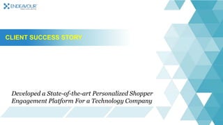 CLIENT SUCCESS STORY
Developed a State-of-the-art Personalized Shopper
Engagement Platform For a Technology Company
 
