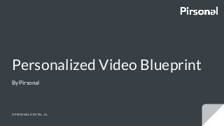 Personalized Video Blueprint
By Pirsonal
© PIRSONAL DIGITAL, S.L.
 