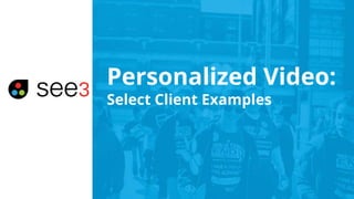 Personalized Video:
Select Client Examples
 