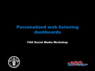 Personalized web listening
       dashboards

    FAO Social Media Workshop
 
