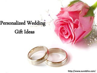 Personalized Wedding
Gift Ideas
http://www.aurobliss.com/
 