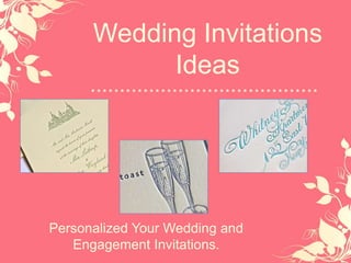 Wedding Invitations 
Ideas 
* * * * * * * * * * * * * * * * * * * * * * * * * * * * * * * * * * * * * * * 
Personalized Your Wedding and 
Engagement Invitations. 
 