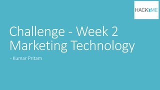 Challenge - Week 2
Marketing Technology
- Kumar Pritam
 