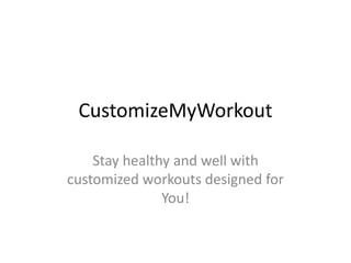 Customize My Workout
Stay healthy and well with
customized workouts designed for
You!

 
