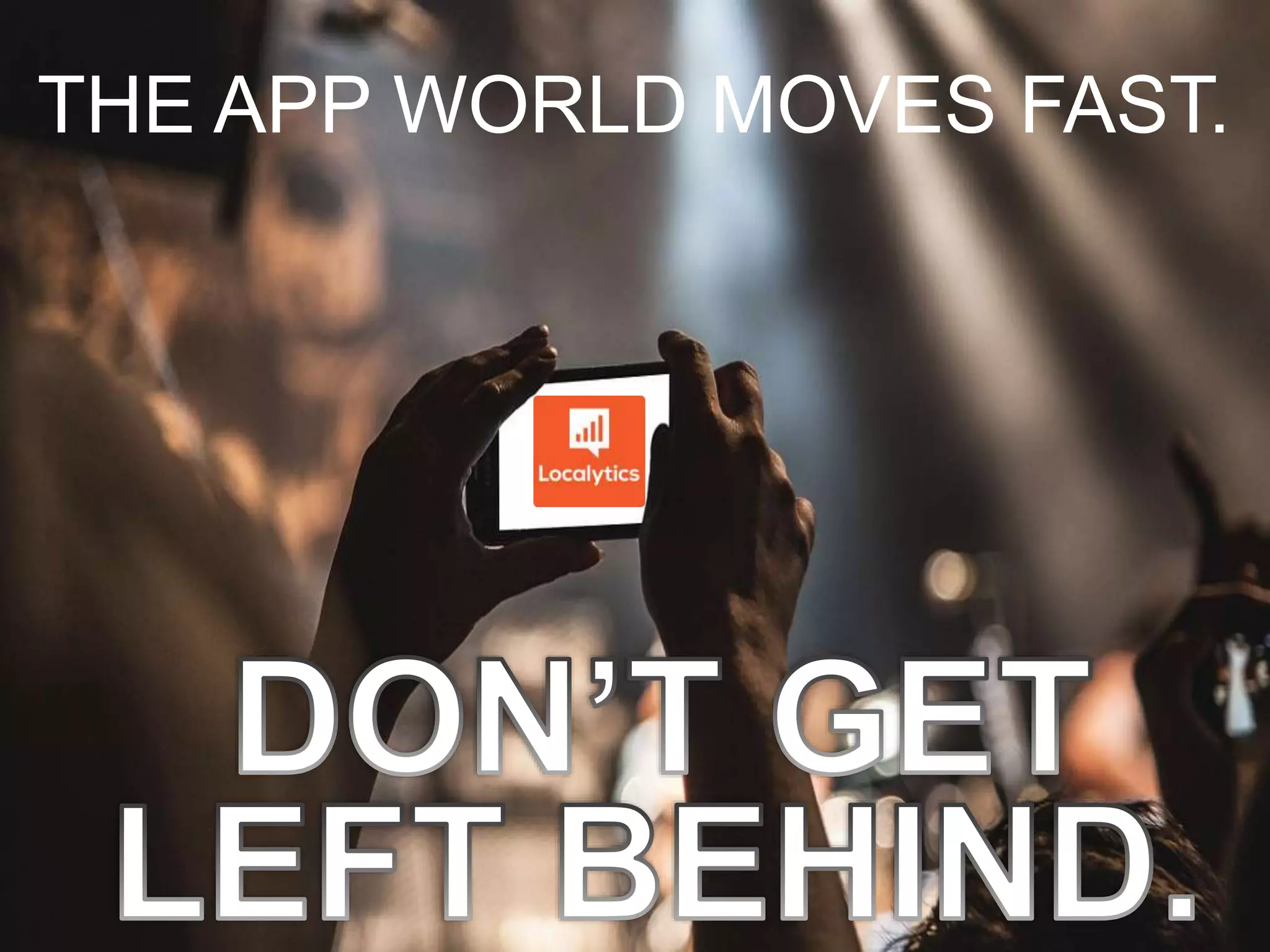 What are some other tactics
you’re using to connect with
your app users?
THE APP WORLD MOVES FAST.
 