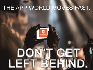 What are some other tactics
you’re using to connect with
your app users?
THE APP WORLD MOVES FAST.
 