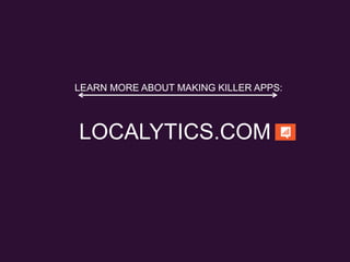 LOCALYTICS.COM
LEARN MORE ABOUT MAKING KILLER APPS:
 