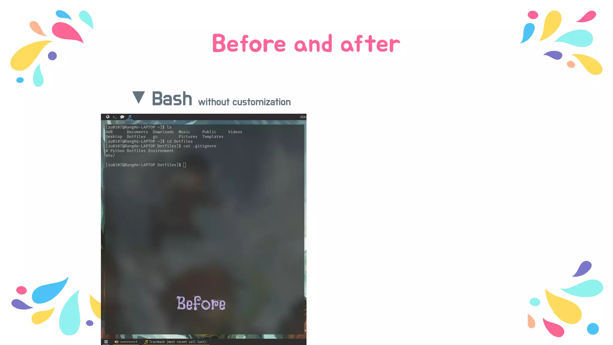 Before and after
▼ Bash without customization ▼ Zsh with customization
Before After
 