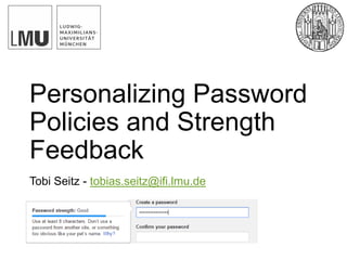 Personalizing Password
Policies and Strength
Feedback
Tobi Seitz - tobias.seitz@ifi.lmu.de
 