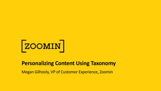 Personalizing Content Using Taxonomy
Megan Gilhooly, VP of Customer Experience, Zoomin
 