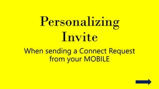 Personalizing
Invite
When sending a Connect Request
from your MOBILE
 