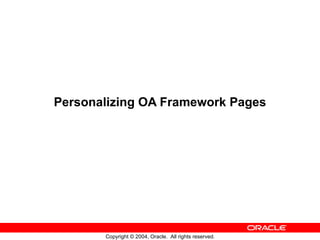 Personalizing OA Framework Pages




       Copyright © 2004, Oracle. All rights reserved.
 